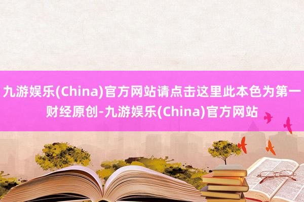 九游娱乐(China)官方网站请点击这里此本色为第一财经原创-九游娱乐(China)官方网站