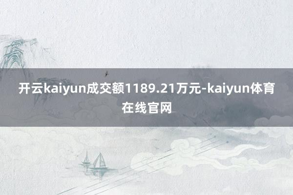 开云kaiyun成交额1189.21万元-kaiyun体育在线官网