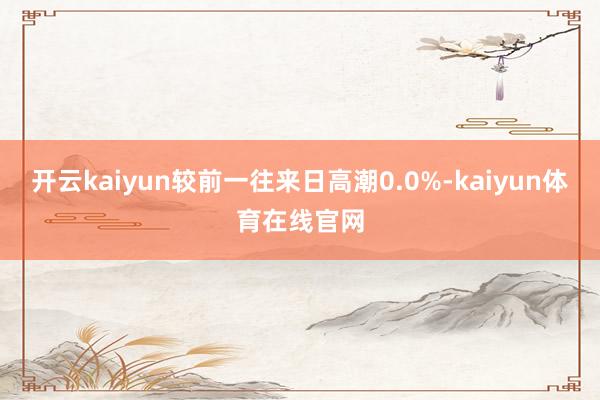 开云kaiyun较前一往来日高潮0.0%-kaiyun体育在线官网