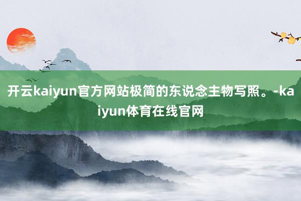 开云kaiyun官方网站极简的东说念主物写照。-kaiyun体育在线官网