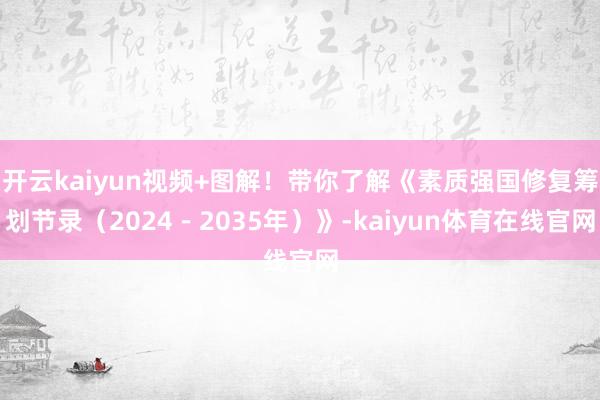 开云kaiyun视频+图解！带你了解《素质强国修复筹划节录（2024－2035年）》-kaiyun体育在线官网