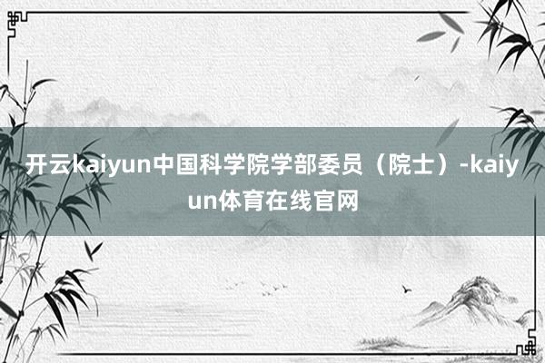 开云kaiyun中国科学院学部委员(院士)-kaiyun体育在线官网