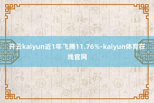 开云kaiyun近1年飞腾11.76%-kaiyun体育在线官网